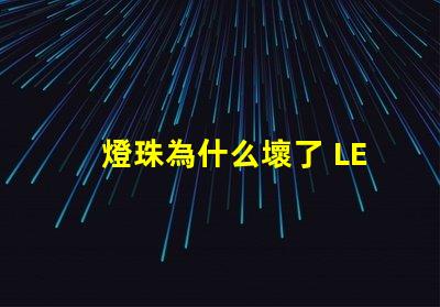 燈珠為什么壞了 LED燈珠為什么會壞